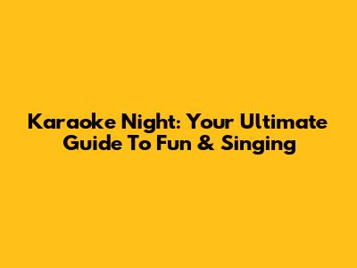 Karaoke Night: Your Ultimate Guide To Fun & Singing