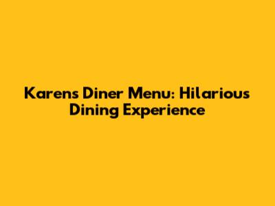 Karen's Diner Menu: Hilarious Dining Experience