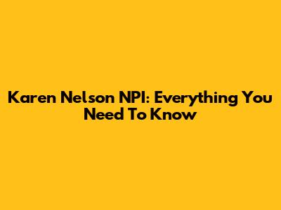 Karen Nelson NPI: Everything You Need To Know