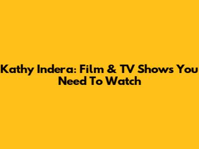 Kathy Indera: Film & TV Shows You Need To Watch