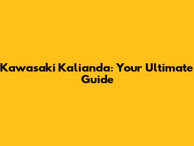 Kawasaki Kalianda: Your Ultimate Guide