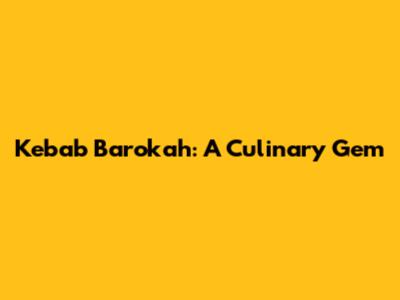 Kebab Barokah: A Culinary Gem