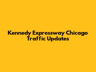Kennedy Expressway Chicago Traffic Updates