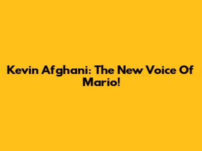 Kevin Afghani: The New Voice Of Mario!
