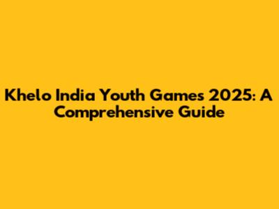 Khelo India Youth Games 2025: A Comprehensive Guide