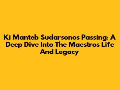Ki Manteb Sudarsono's Passing: A Deep Dive Into The Maestro's Life And Legacy