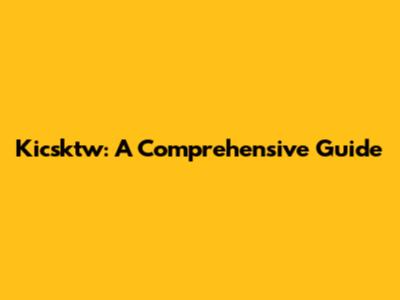Kicsktw: A Comprehensive Guide