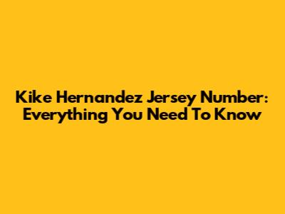 Kike Hernandez Jersey Number: Everything You Need To Know