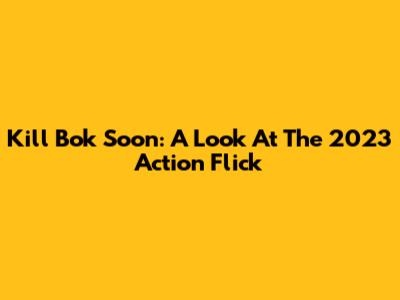 Kill Bok Soon: A Look At The 2023 Action Flick