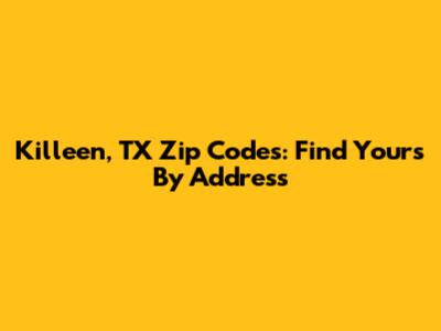 Killeen, TX Zip Codes: Find Yours By Address