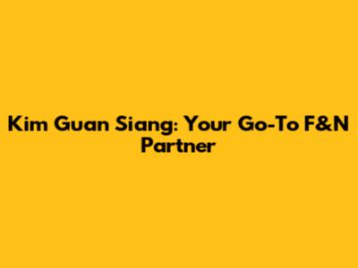 Kim Guan Siang: Your Go-To F&N Partner