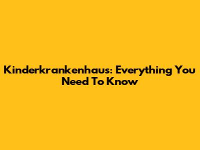 Kinderkrankenhaus: Everything You Need To Know