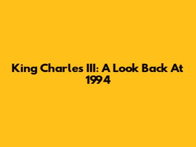 King Charles III: A Look Back At 1994