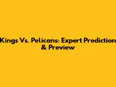 Kings Vs. Pelicans: Expert Prediction & Preview