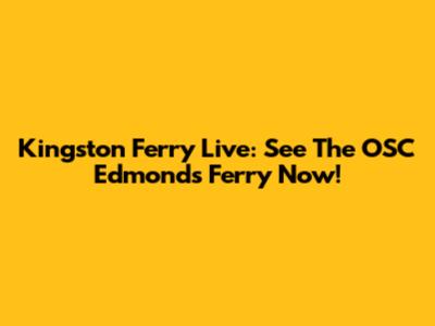 Kingston Ferry Live: See The OSC Edmonds Ferry Now!