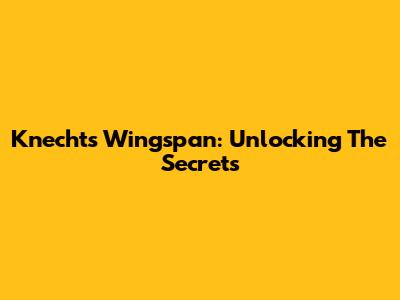 Knecht's Wingspan: Unlocking The Secrets