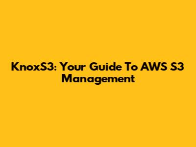 KnoxS3: Your Guide To AWS S3 Management