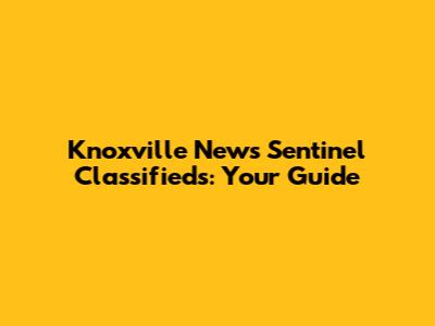 Knoxville News Sentinel Classifieds: Your Guide