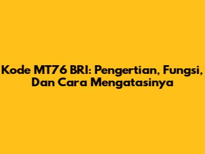 Kode MT76 BRI: Pengertian, Fungsi, Dan Cara Mengatasinya