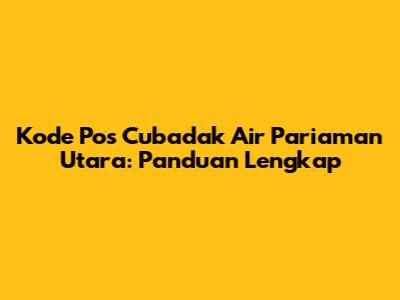 Kode Pos Cubadak Air Pariaman Utara: Panduan Lengkap