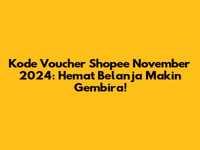 Kode Voucher Shopee November 2024: Hemat Belanja Makin Gembira!