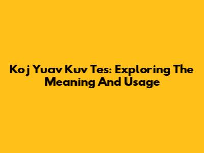Koj Yuav Kuv Tes: Exploring The Meaning And Usage