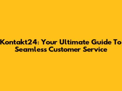 Kontakt24: Your Ultimate Guide To Seamless Customer Service