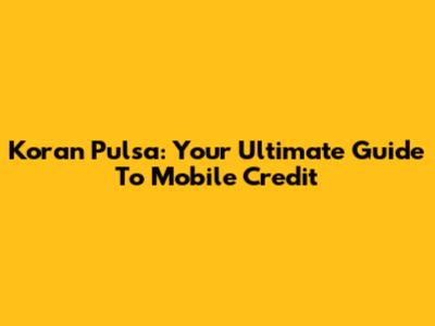 Koran Pulsa: Your Ultimate Guide To Mobile Credit