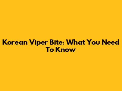 Korean Viper Bite: What You Need To Know