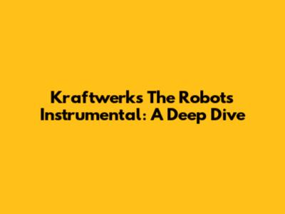 Kraftwerk's 'The Robots' Instrumental: A Deep Dive