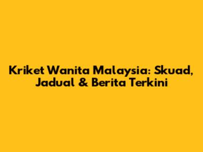 Kriket Wanita Malaysia: Skuad, Jadual & Berita Terkini