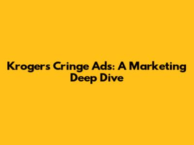 Kroger's Cringe Ads: A Marketing Deep Dive
