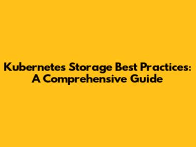 Kubernetes Storage Best Practices: A Comprehensive Guide