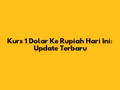 Kurs 1 Dolar Ke Rupiah Hari Ini: Update Terbaru