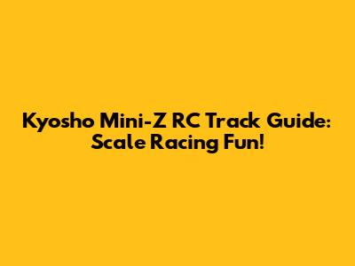 Kyosho Mini-Z RC Track Guide: Scale Racing Fun!