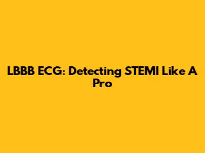 LBBB ECG: Detecting STEMI Like A Pro