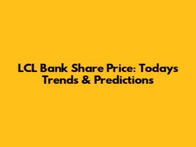 LCL Bank Share Price: Today's Trends & Predictions