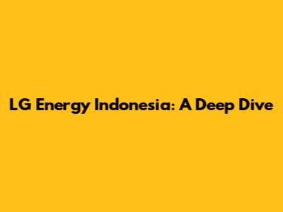 LG Energy Indonesia: A Deep Dive