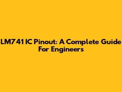 LM741 IC Pinout: A Complete Guide For Engineers