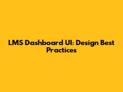 LMS Dashboard UI: Design Best Practices