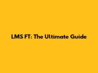 LMS FT: The Ultimate Guide