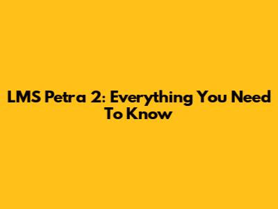LMS Petra 2: Everything You Need To Know