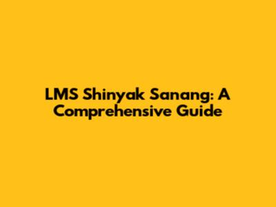 LMS Shinyak Sanang: A Comprehensive Guide