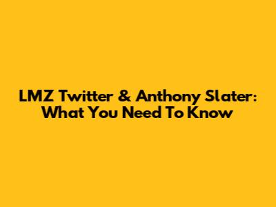 LMZ Twitter & Anthony Slater: What You Need To Know