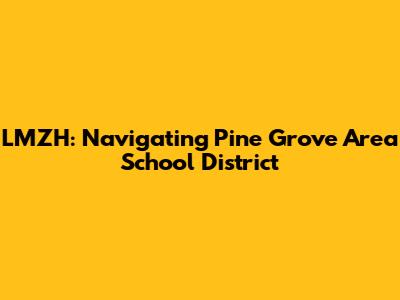 LMZH: Navigating Pine Grove Area School District