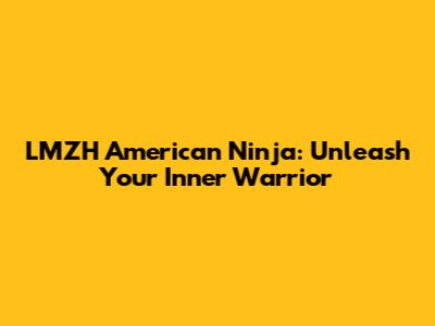 LMZH American Ninja: Unleash Your Inner Warrior