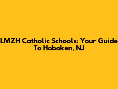 LMZH Catholic Schools: Your Guide To Hoboken, NJ