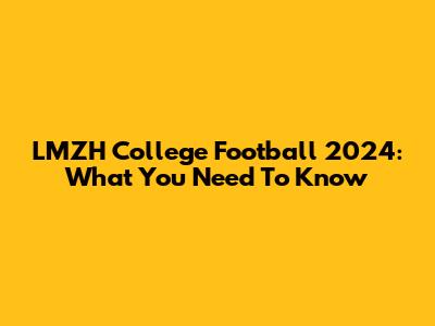 LMZH College Football 2024: What You Need To Know
