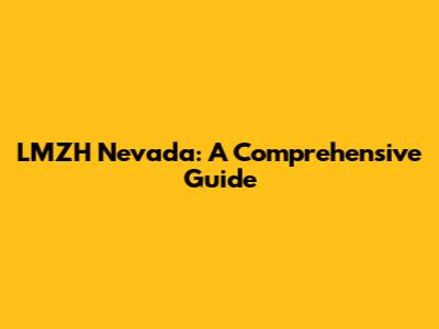 LMZH Nevada: A Comprehensive Guide
