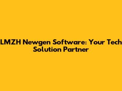 LMZH Newgen Software: Your Tech Solution Partner